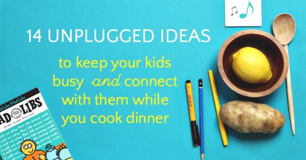 Keep kids busy while you make dinner and still connect with them.