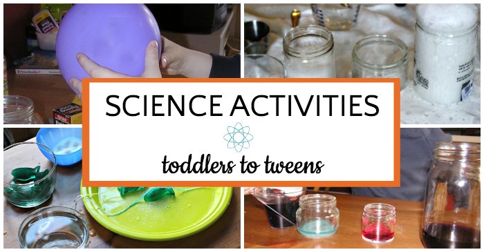 Collage of four photos of science activities. Top left: child hands holding purple balloon. Top right: assortment of jars holding fizzing liquids. Bottom left:  green plate next to glasses and blue bowl. Bottom right: child at table with four jars filled with colored liquid. Text overlay reads "Science activities toddlers to tweens" with line drawing of star burst. 