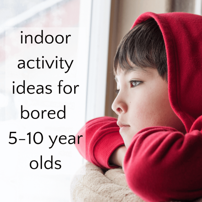 indoor activities for 5-10 year olds when they are bored