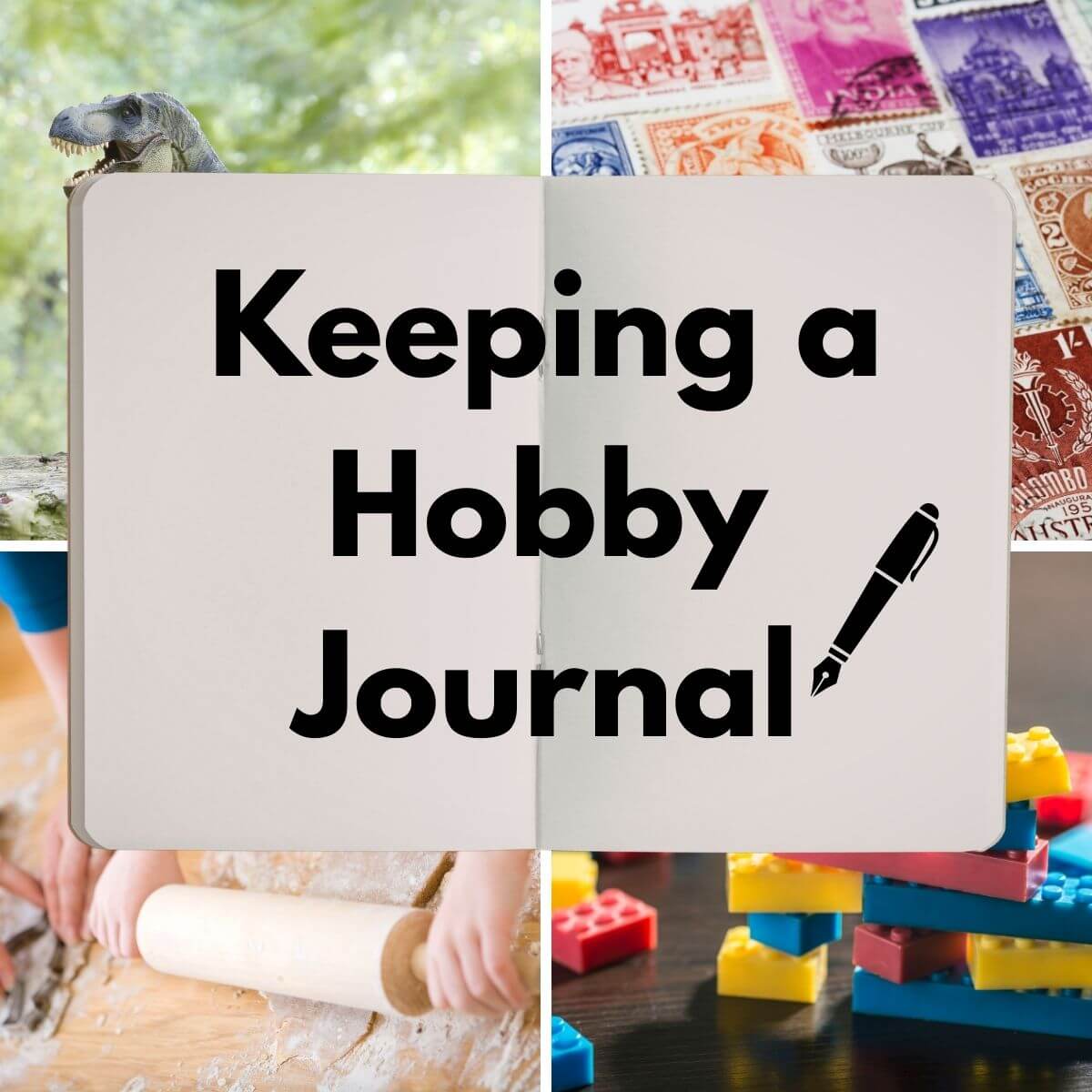 Four photos of (clockwise from top left) toy dinosaur, postage stamps, toy bricks, child rolling dough. Overlay in the shape of a blank journal with text "Keeping a Hobby Journal" and graphic of fountain pen.