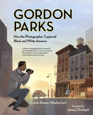 Gordon Parks: How the Photographer Captured Black and White America picture book biography cover.