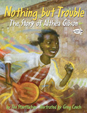 Nothing but Trouble: The Story of Althea Gibson by Sue Stauffacher, book cover.