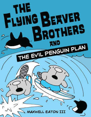 The Flying Beaver Brothers and the Evil Penguin Plan, graphic novel.