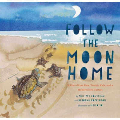 Follow the Moon Home: A Tale of One Idea, Twenty Kids, and a Hundred Sea Turtles, illustrated picture book.