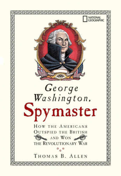 George Washington, Spymaster: How the Americans Outspied the British and Won the Revolutionary War.