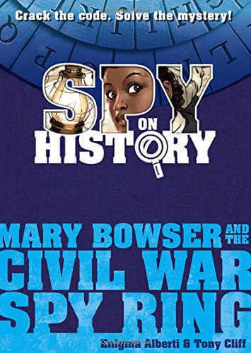Spy on History: Mary Bowser and the Civil War Spy Ring.