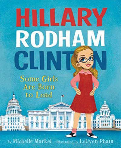 Hillary Rodham Clinton: Some Girls are Born to Lead by Michelle Markel.
