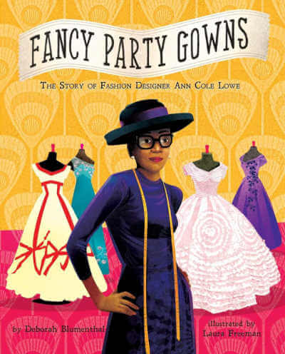 Fancy Party Gowns: The Story of Fashion Designer Ann Cole Lowe .