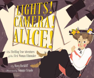 Lights! Camera! Alice!: The Thrilling True Adventures of the First Woman Filmmaker, picture book biography. 