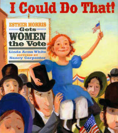 I Could Do That!: Esther Morris Gets Women the Vote.