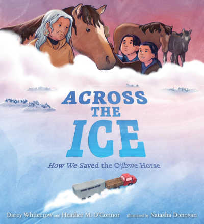 Book cover for Across the Ice with illustration of an elder and two children with horses looking down on a truck and trailer crossing a stretch of lake ice.