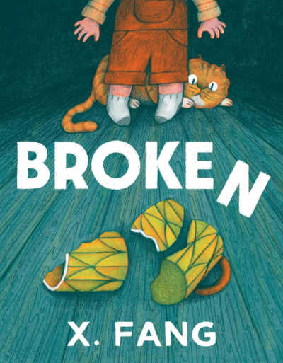 Book cover for Broken by X. Fang will illustration of broken cup and orange cat hiding behind the feet of a child.